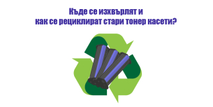 Къде се изхвърлят и как се рециклират стари тонер касети?